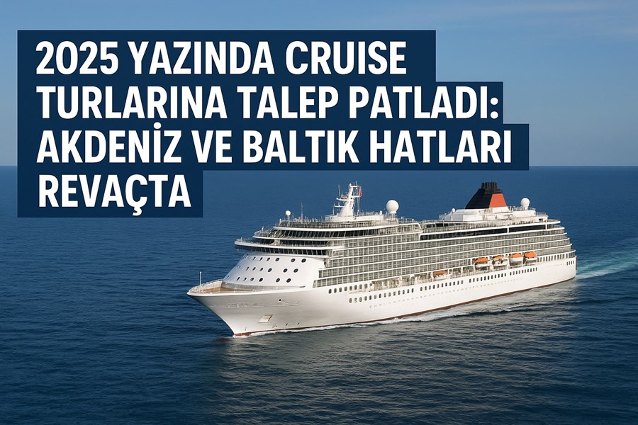2025 Yazında Cruise Turlarına Talep Patladı: Akdeniz ve Baltık Hatları Revaçta