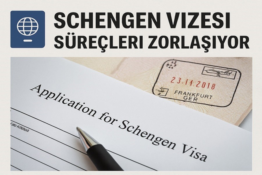 Schengen Vizesi Süreçleri Zorlaşıyor